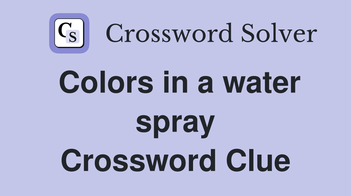 Colors in a water spray Crossword Clue