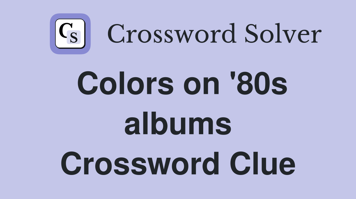 Colors on '80s albums Crossword Clue