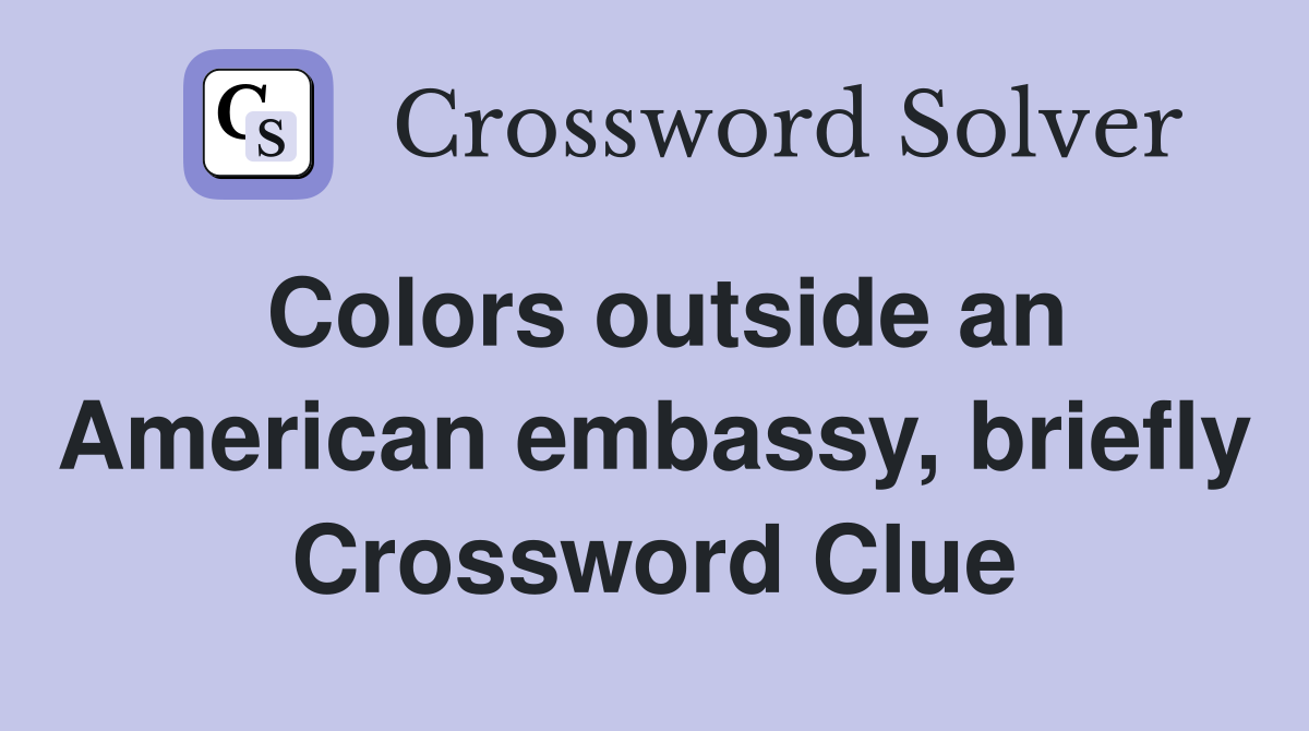 Colors outside an American embassy, briefly Crossword Clue