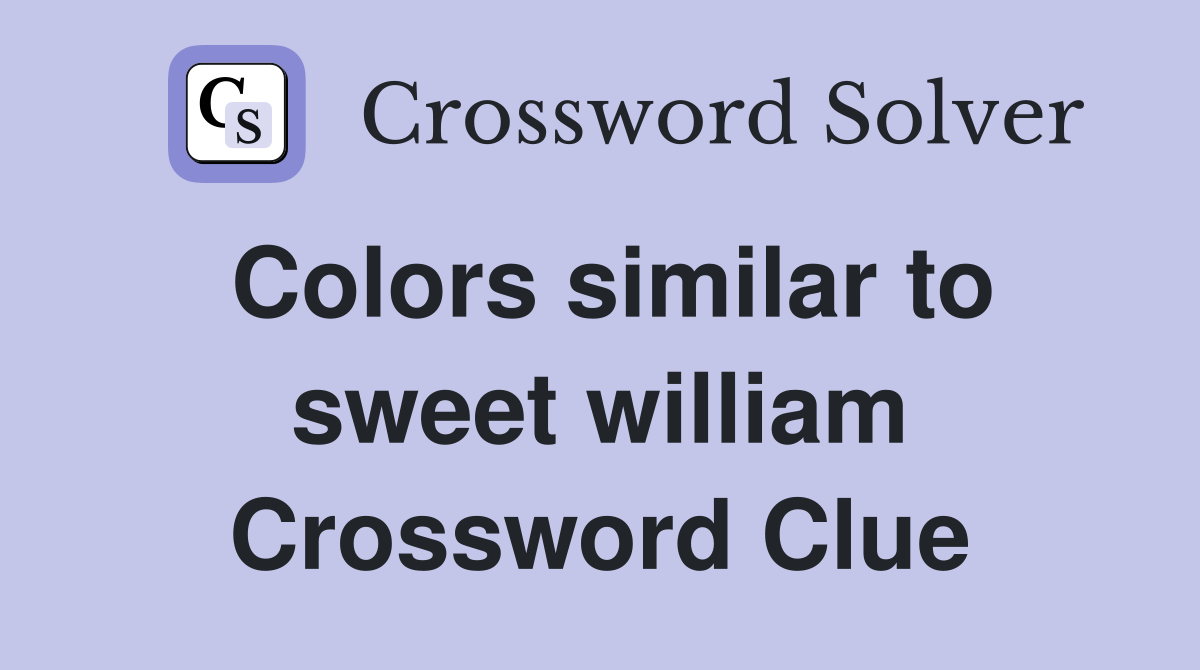 Colors similar to sweet william Crossword Clue