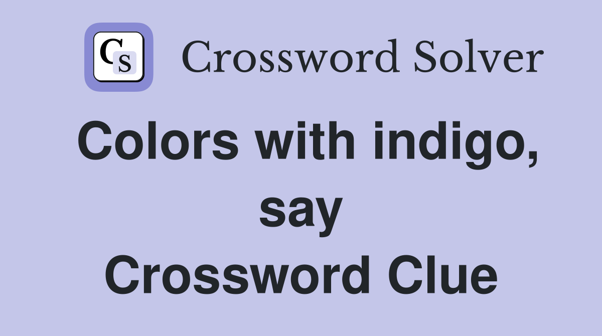 Colors with indigo, say Crossword Clue