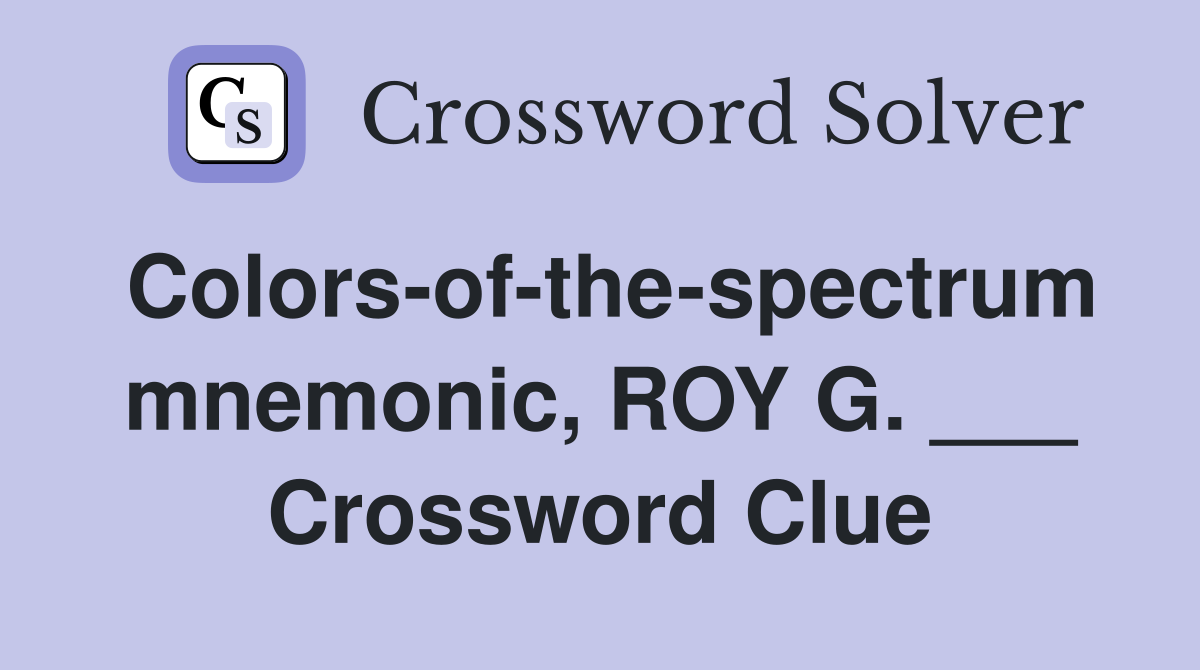 Colors-of-the-spectrum mnemonic, ROY G. ___ Crossword Clue
