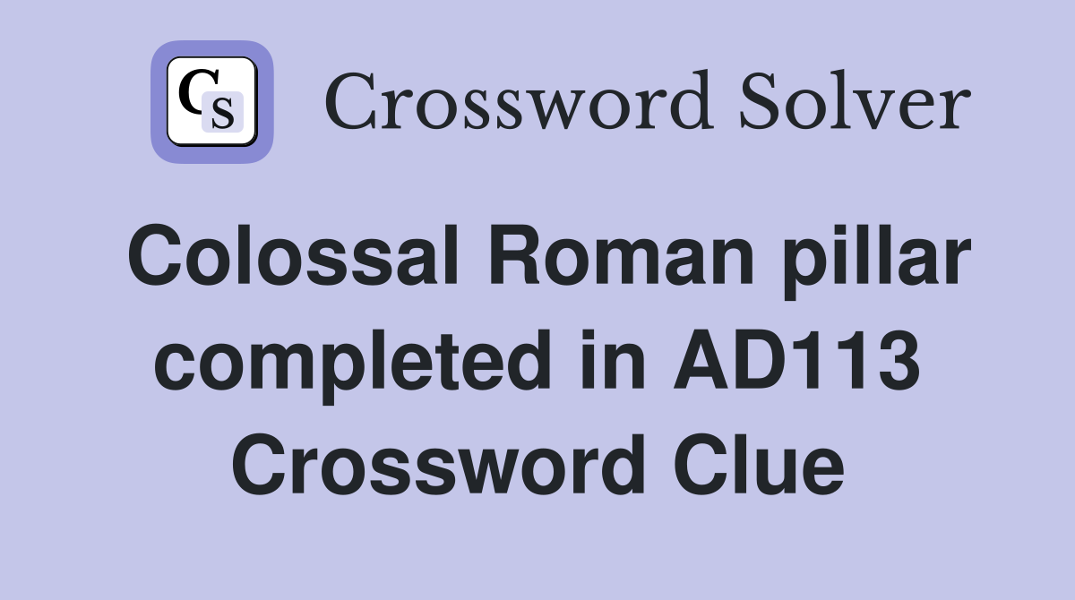 Colossal Roman pillar completed in AD113 Crossword Clue