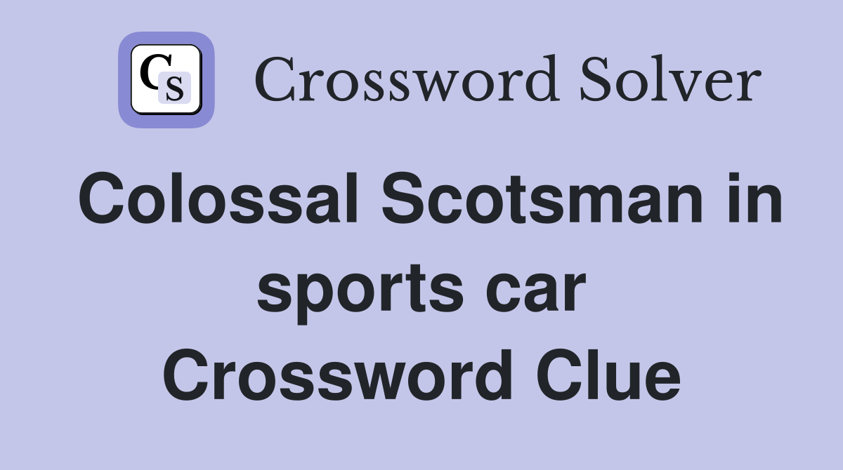 Colossal Scotsman in sports car Crossword Clue