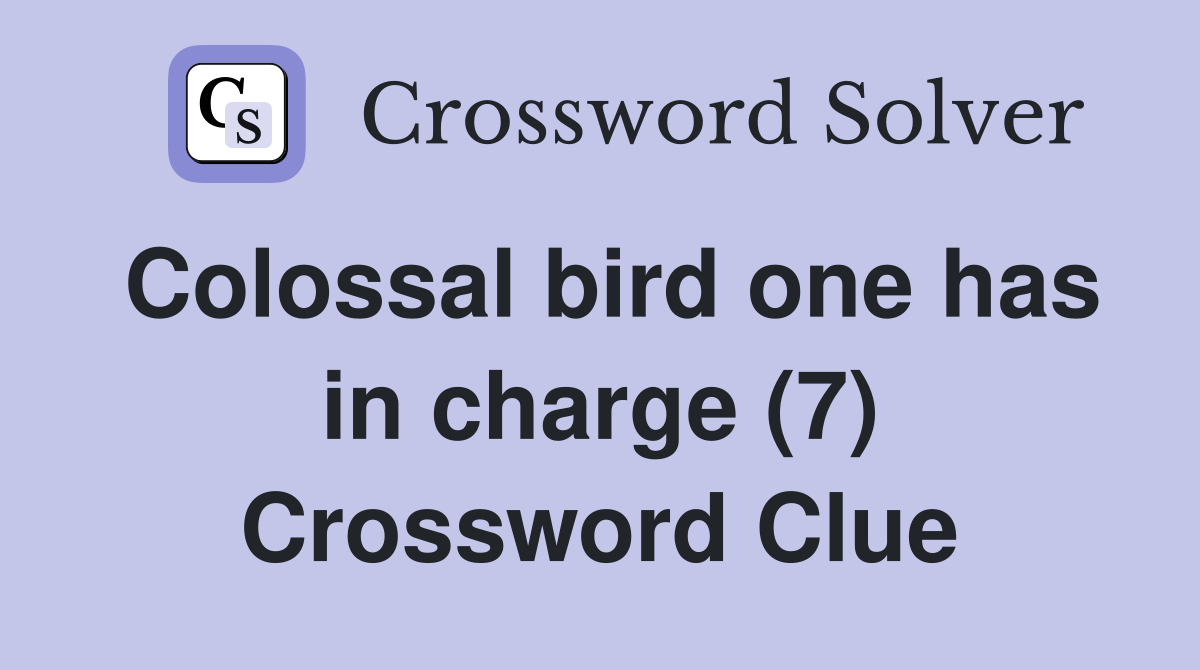 Colossal bird one has in charge (7) Crossword Clue