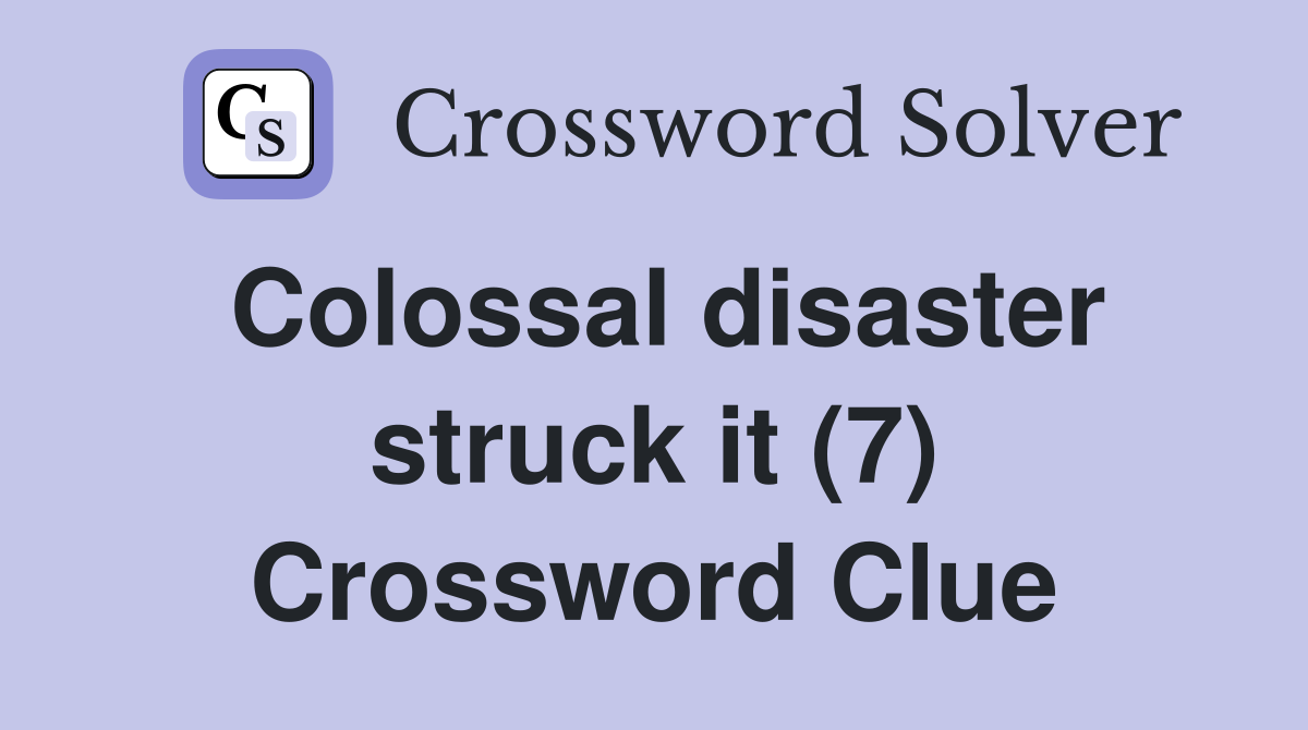 Colossal disaster struck it (7) Crossword Clue