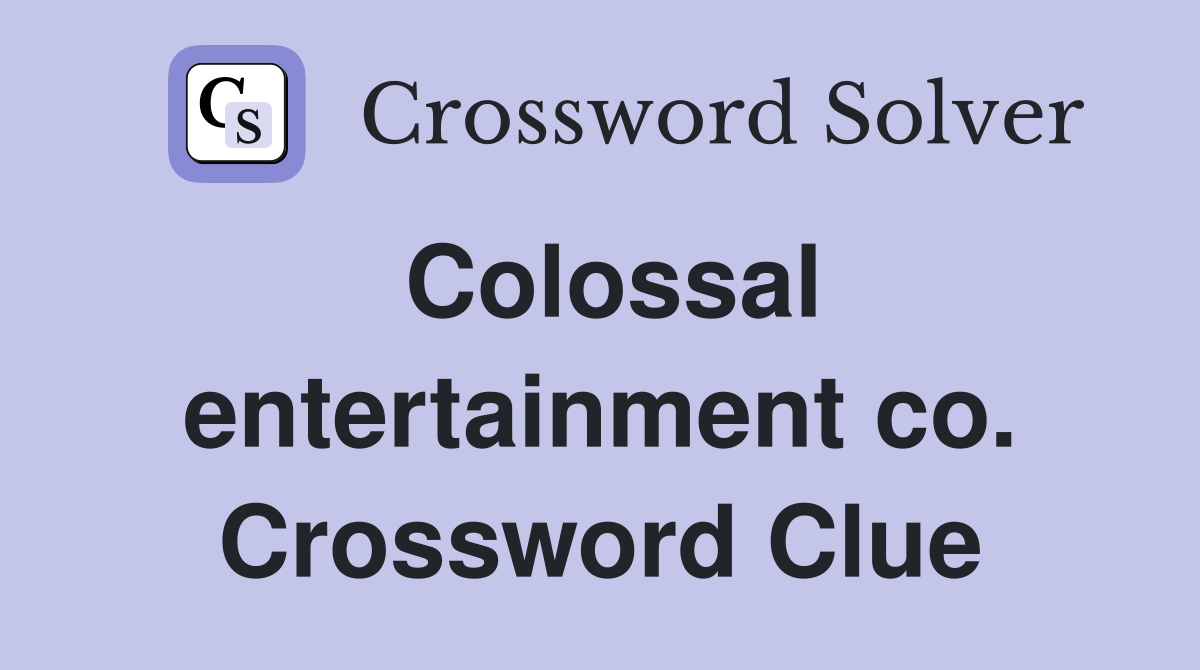 Colossal entertainment co. Crossword Clue