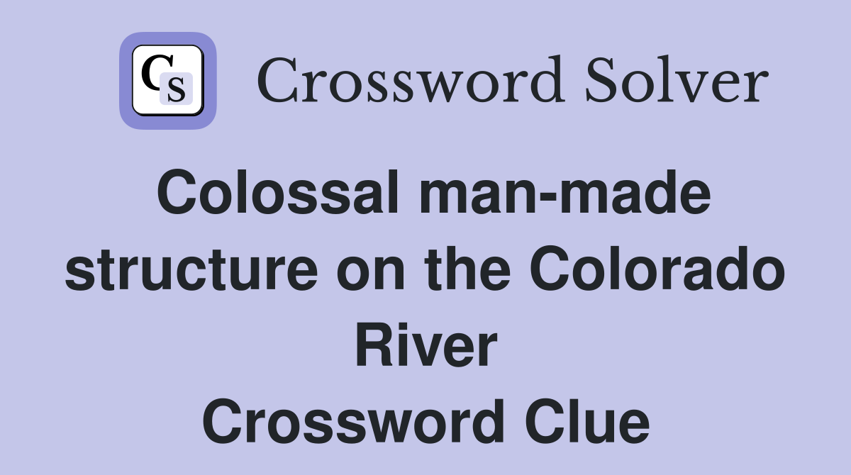 Colossal man-made structure on the Colorado River Crossword Clue