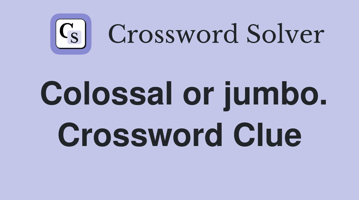 Colossal or jumbo. Crossword Clue