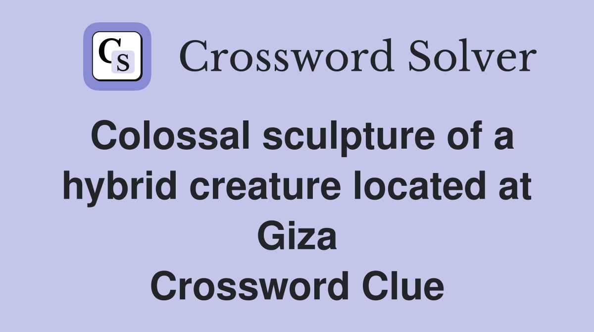 Colossal sculpture of a hybrid creature located at Giza Crossword Clue