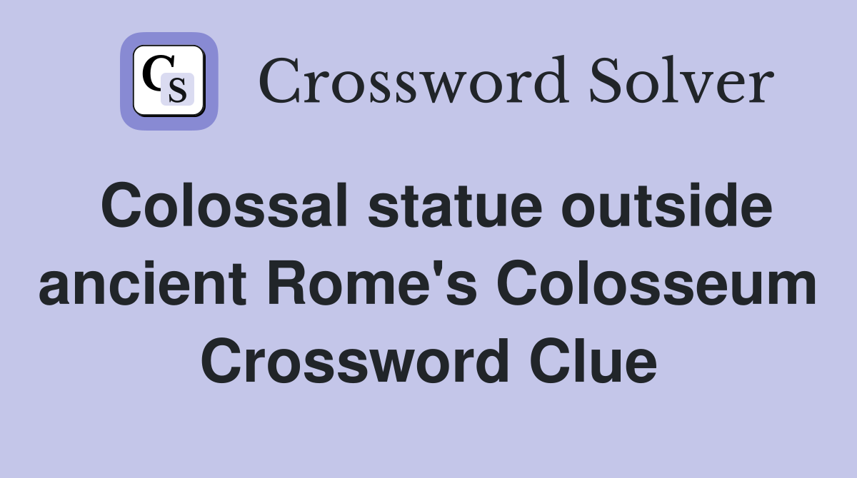 Colossal statue outside ancient Rome's Colosseum Crossword Clue