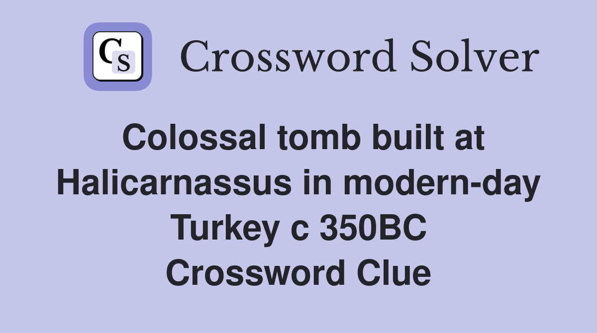 Colossal tomb built at Halicarnassus in modern-day Turkey c 350BC Crossword Clue