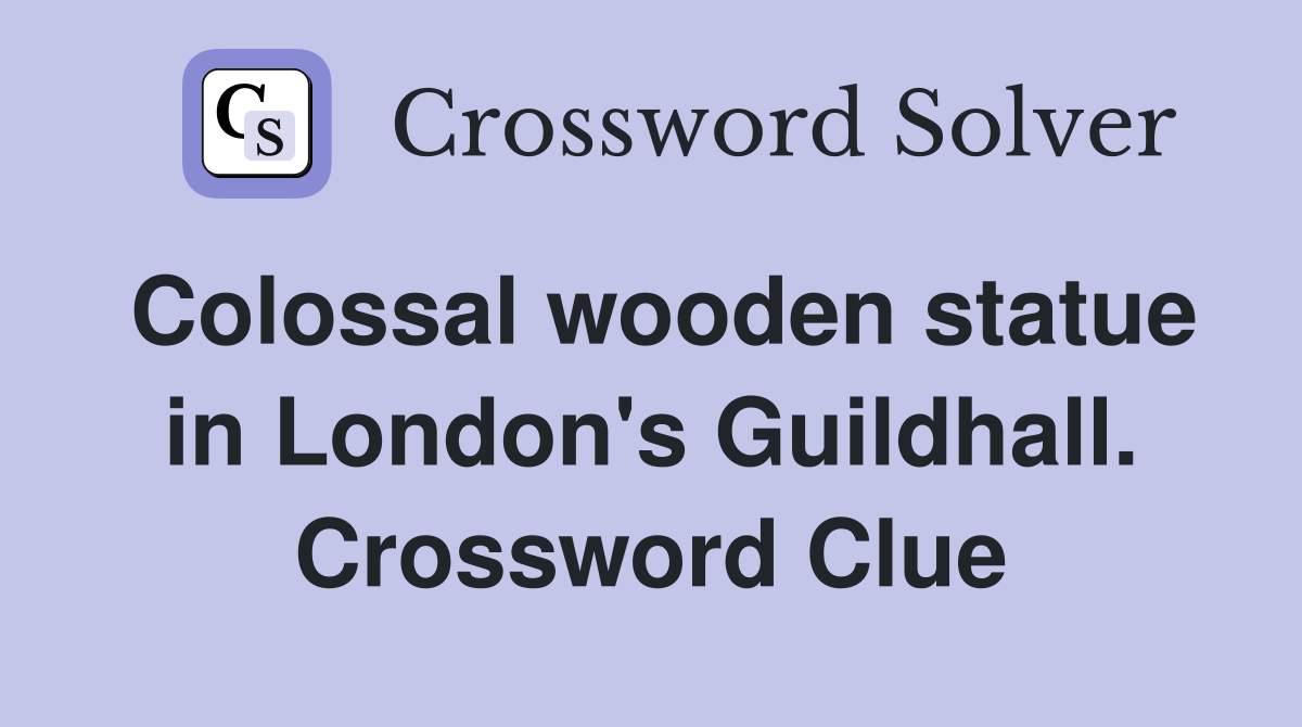 Colossal wooden statue in London's Guildhall. Crossword Clue