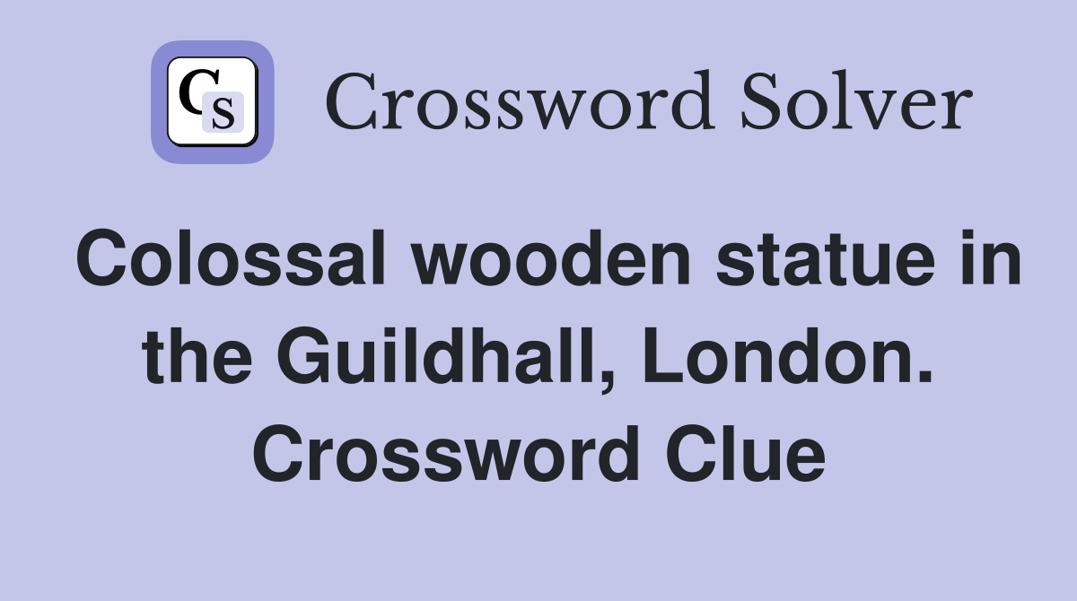 Colossal wooden statue in the Guildhall, London. Crossword Clue