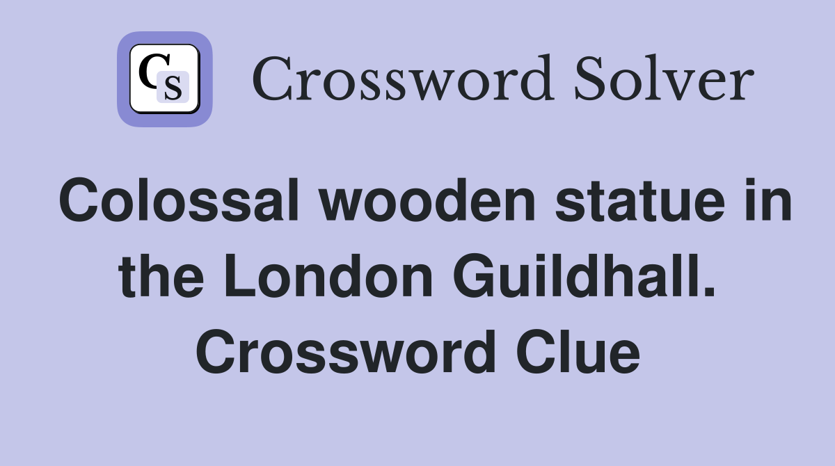Colossal wooden statue in the London Guildhall. Crossword Clue