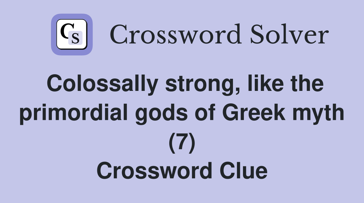 Colossally strong, like the primordial gods of Greek myth (7) Crossword Clue