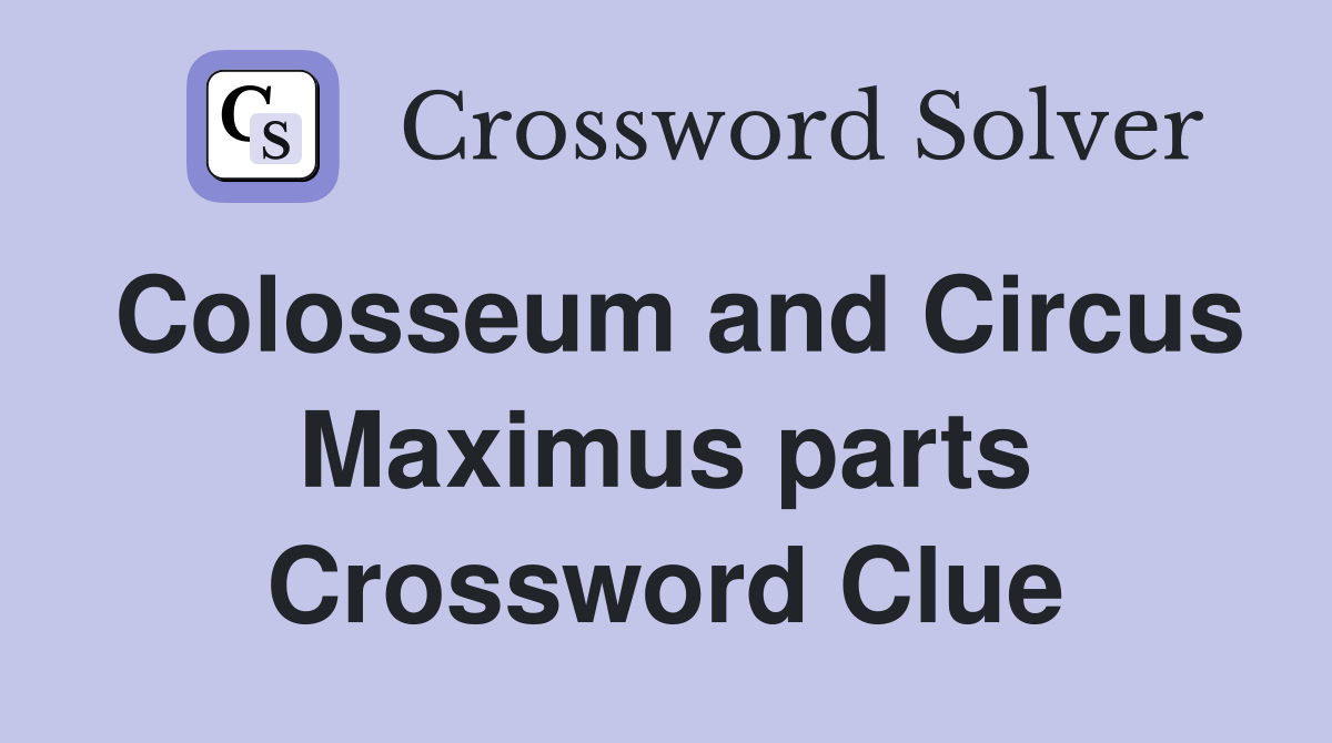 Colosseum and Circus Maximus parts Crossword Clue