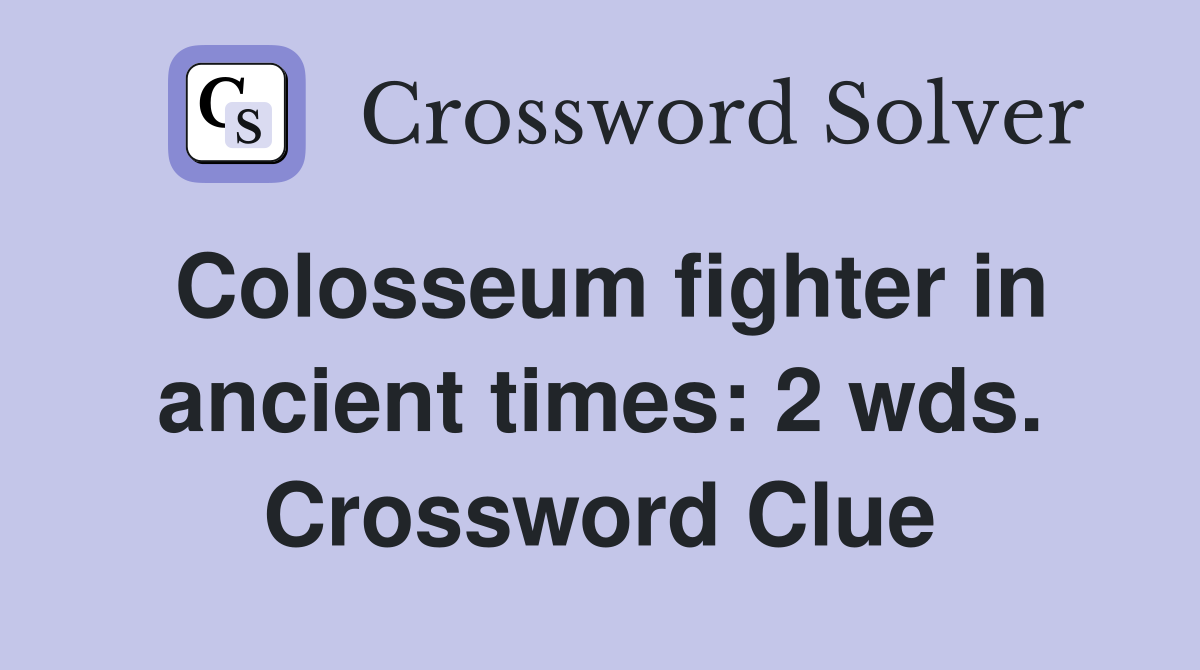 Colosseum fighter in ancient times: 2 wds. Crossword Clue