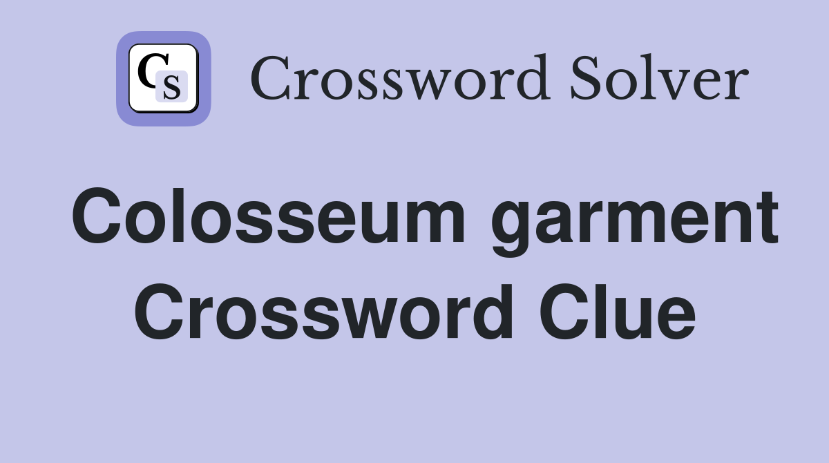 Colosseum garment Crossword Clue