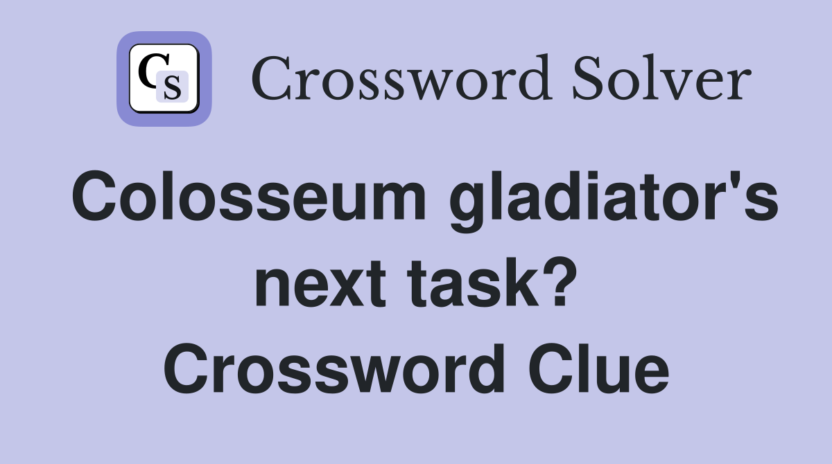 Colosseum gladiator's next task? Crossword Clue