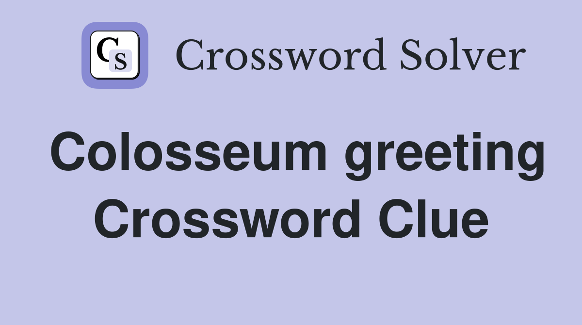 Colosseum greeting Crossword Clue