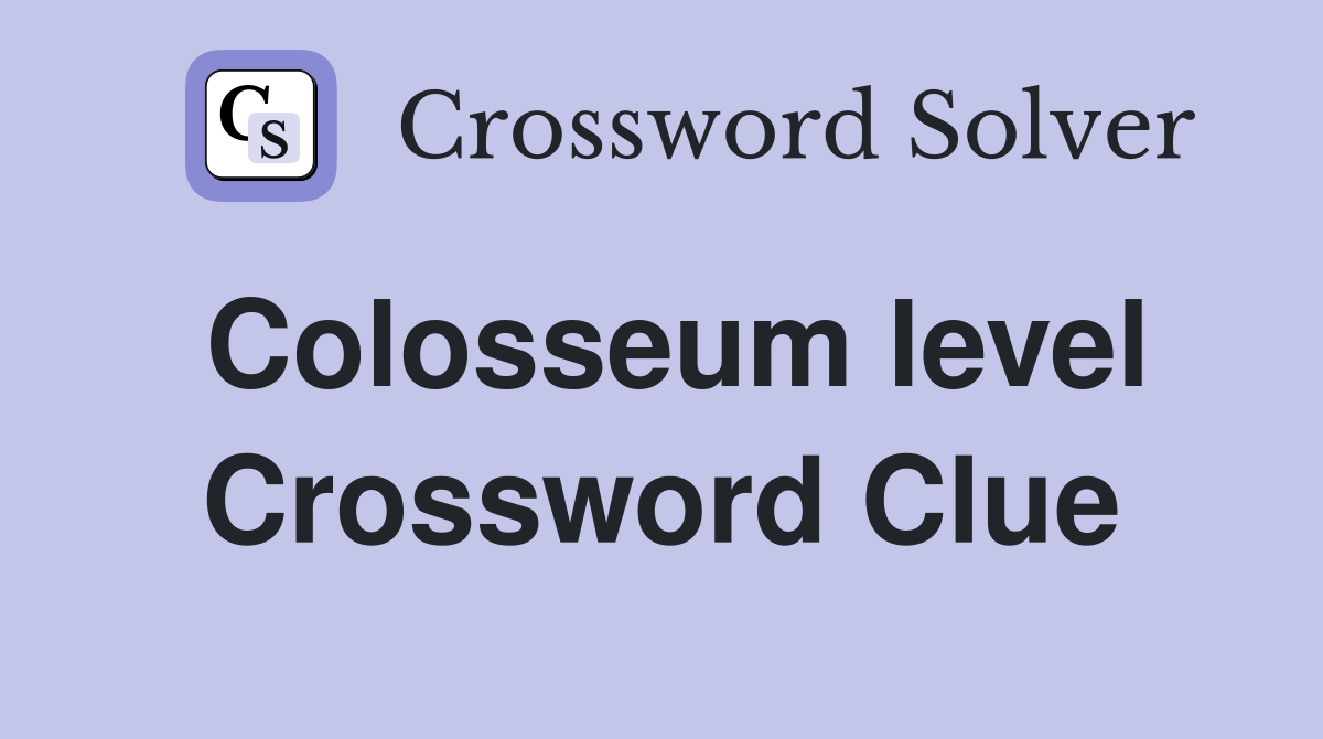 Colosseum level Crossword Clue