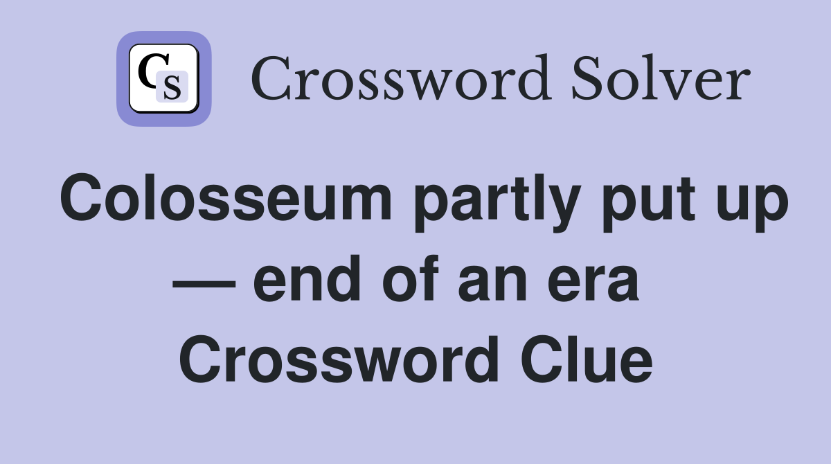 Colosseum partly put up — end of an era  Crossword Clue