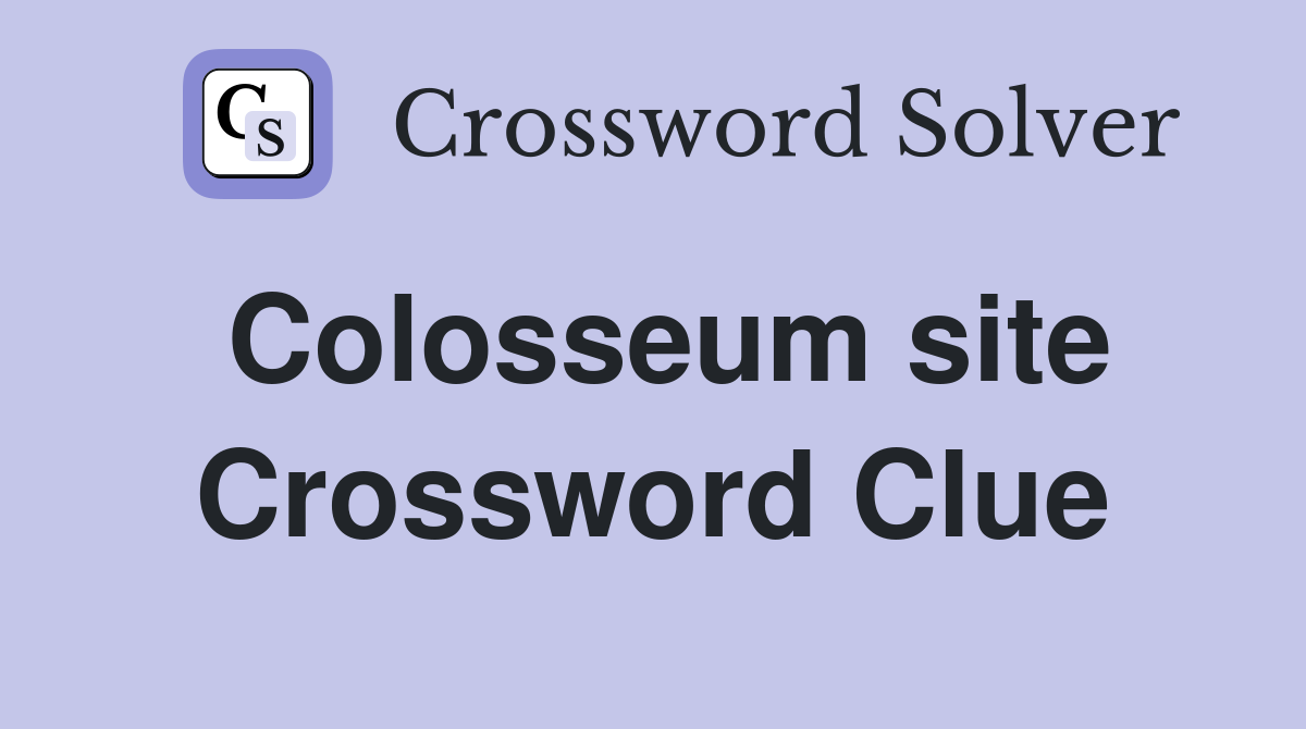 Colosseum site Crossword Clue
