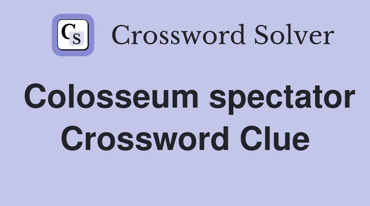 Colosseum spectator Crossword Clue