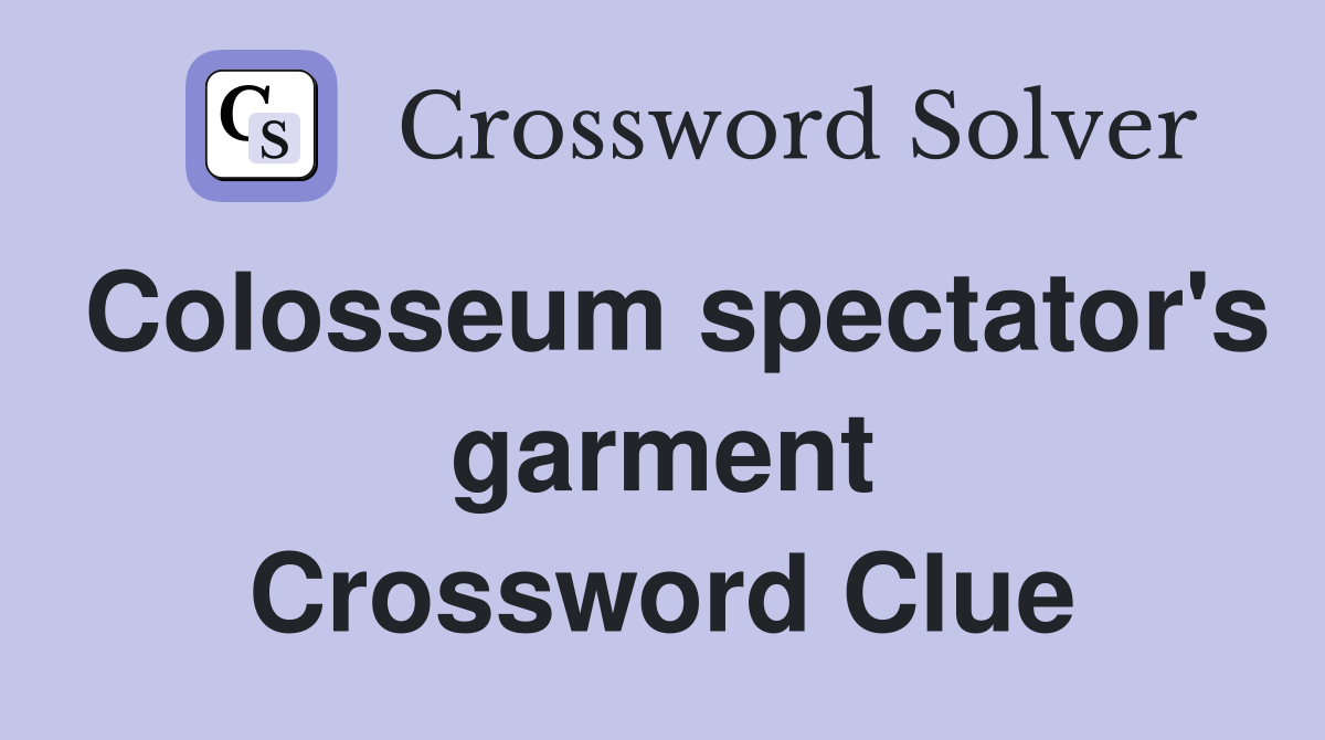 Colosseum spectator's garment Crossword Clue