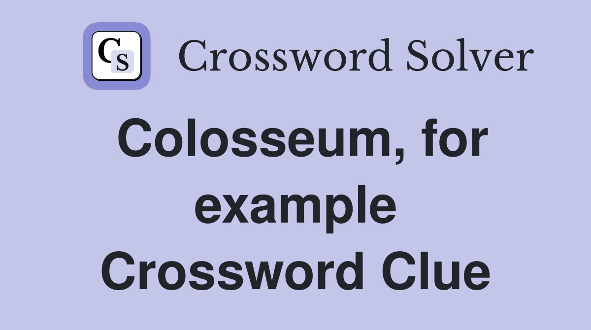Colosseum, for example Crossword Clue