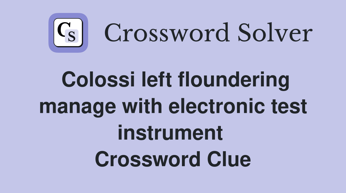 Colossi left floundering manage with electronic test instrument  Crossword Clue