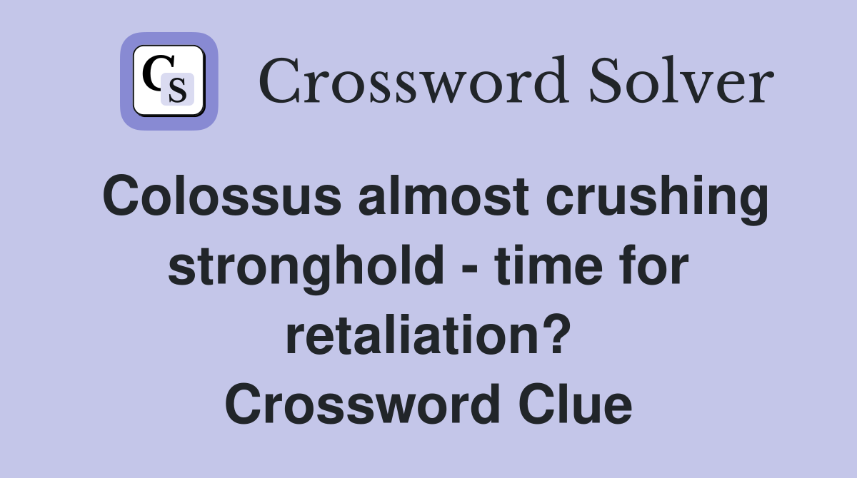 Colossus almost crushing stronghold - time for retaliation? Crossword Clue
