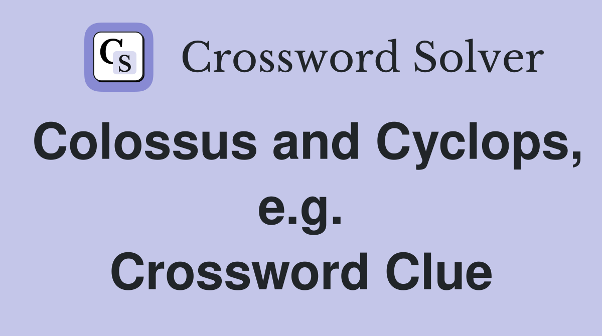 Colossus and Cyclops, e.g. Crossword Clue