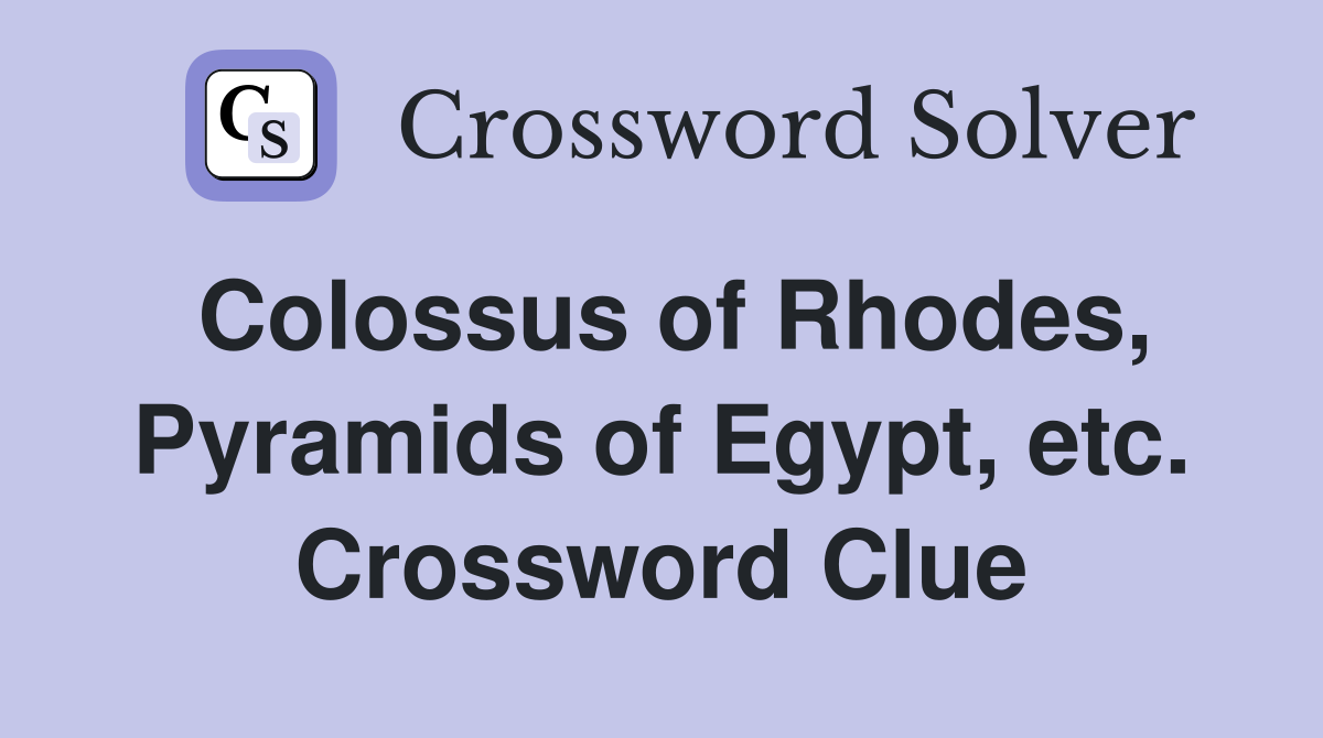 Colossus of Rhodes, Pyramids of Egypt, etc. Crossword Clue