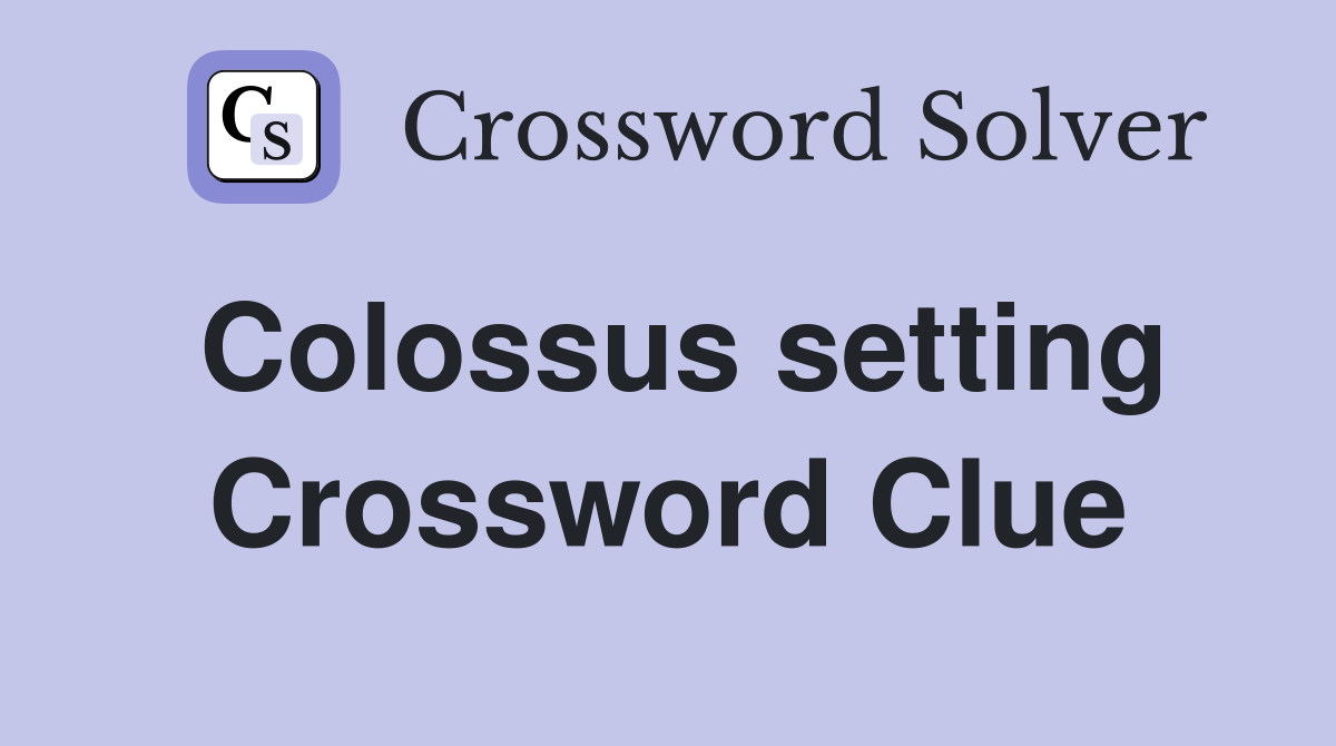 Colossus setting Crossword Clue