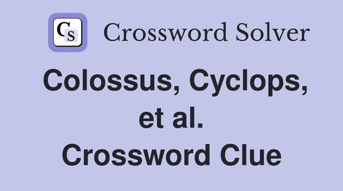 Colossus, Cyclops, et al. Crossword Clue
