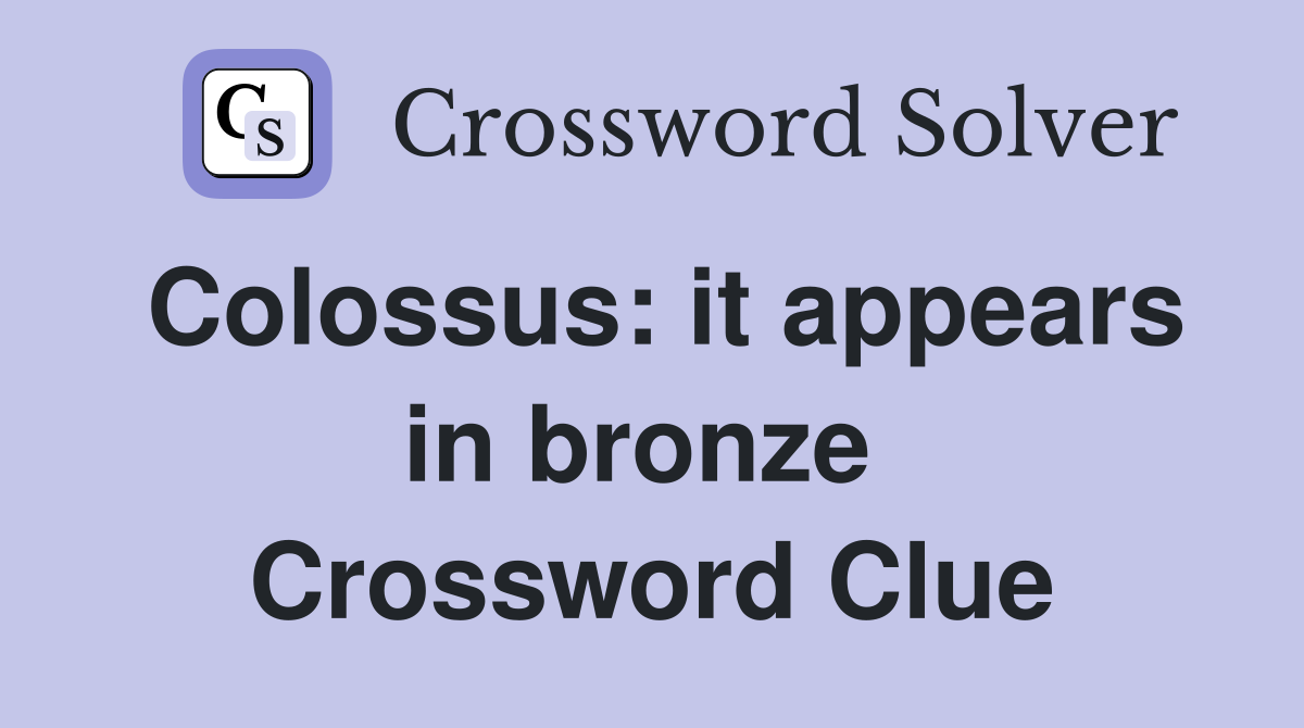 Colossus: it appears in bronze  Crossword Clue