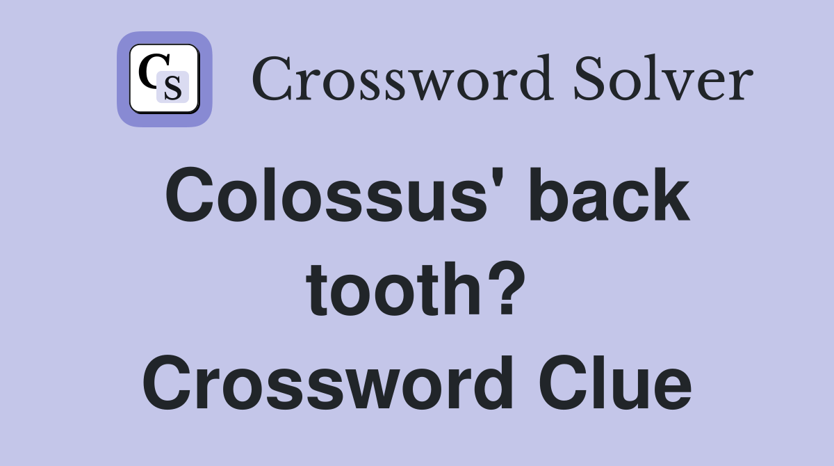 Colossus' back tooth? Crossword Clue