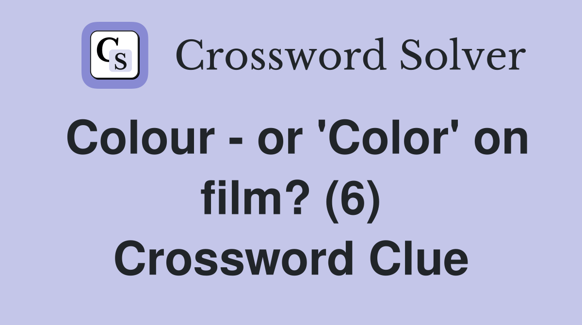Colour - or 'Color' on film? (6) Crossword Clue