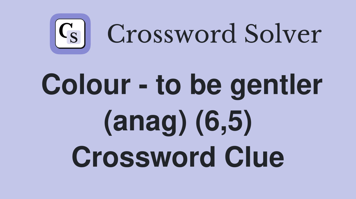 Colour - to be gentler (anag) (6,5) Crossword Clue