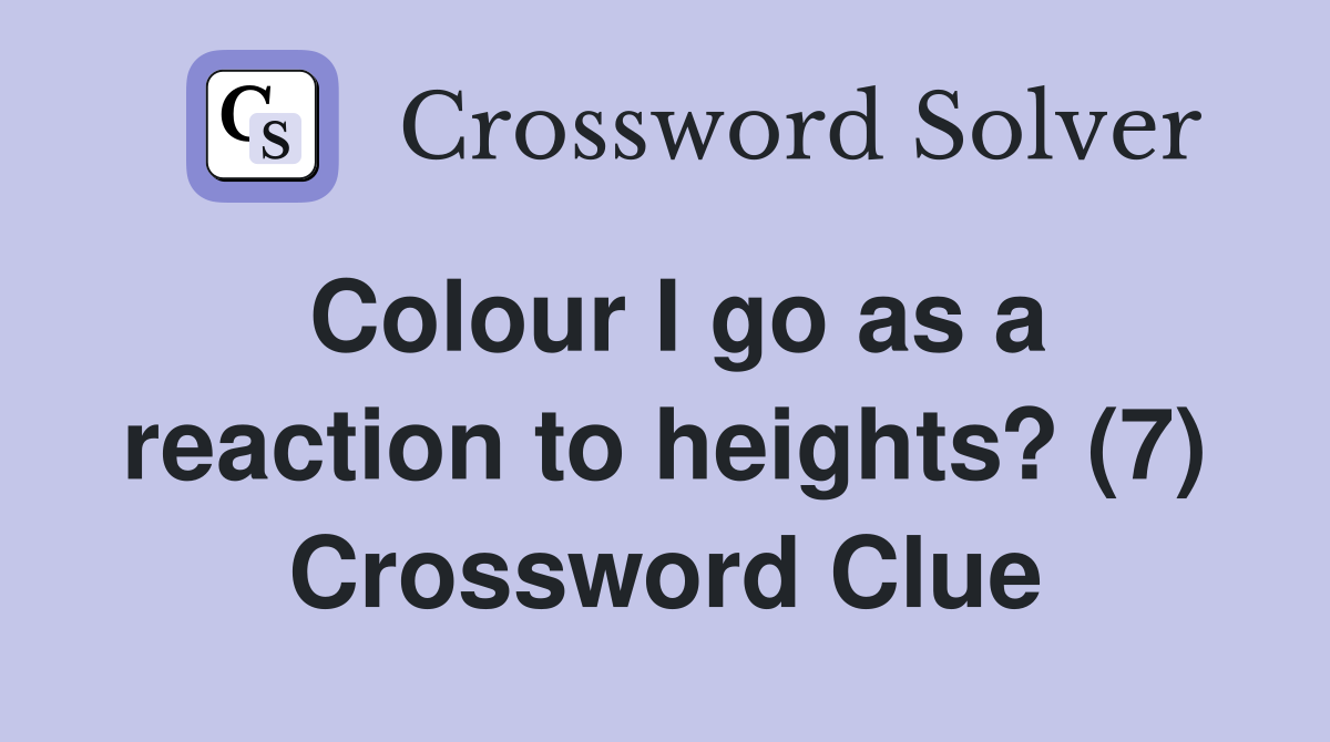 Colour I go as a reaction to heights? (7) Crossword Clue
