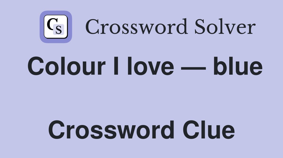 Colour I love — blue  Crossword Clue