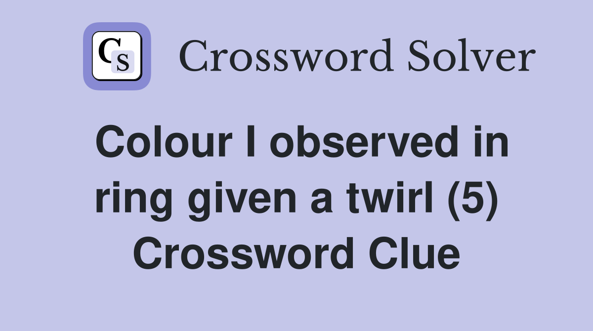 Colour I observed in ring given a twirl (5) Crossword Clue