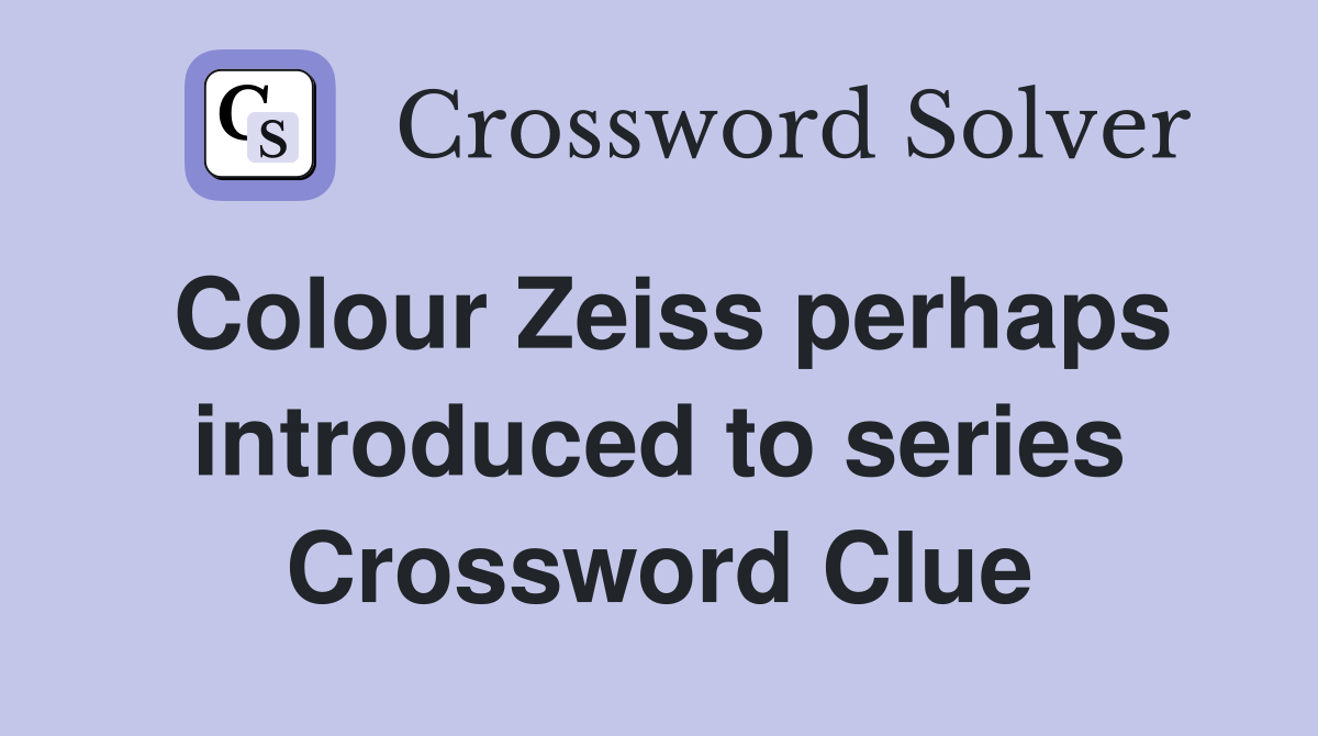 Colour Zeiss perhaps introduced to series Crossword Clue