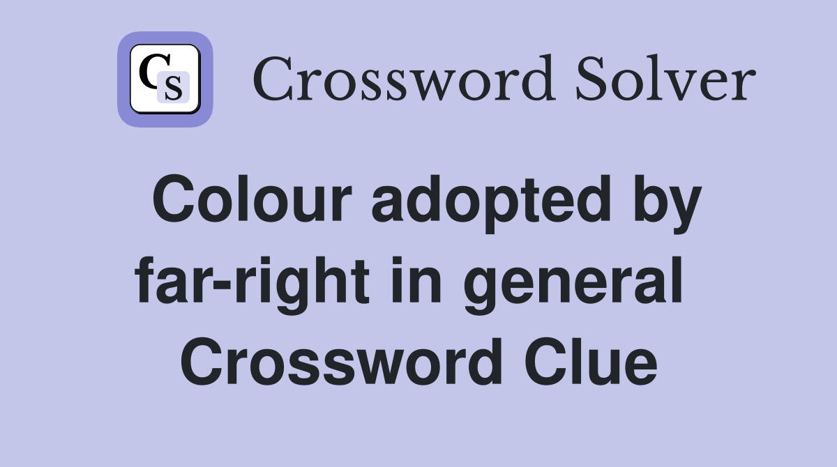 Colour adopted by far-right in general  Crossword Clue