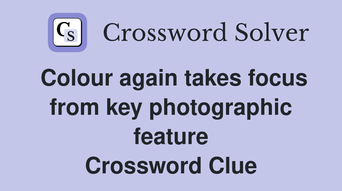 Colour again takes focus from key photographic feature Crossword Clue
