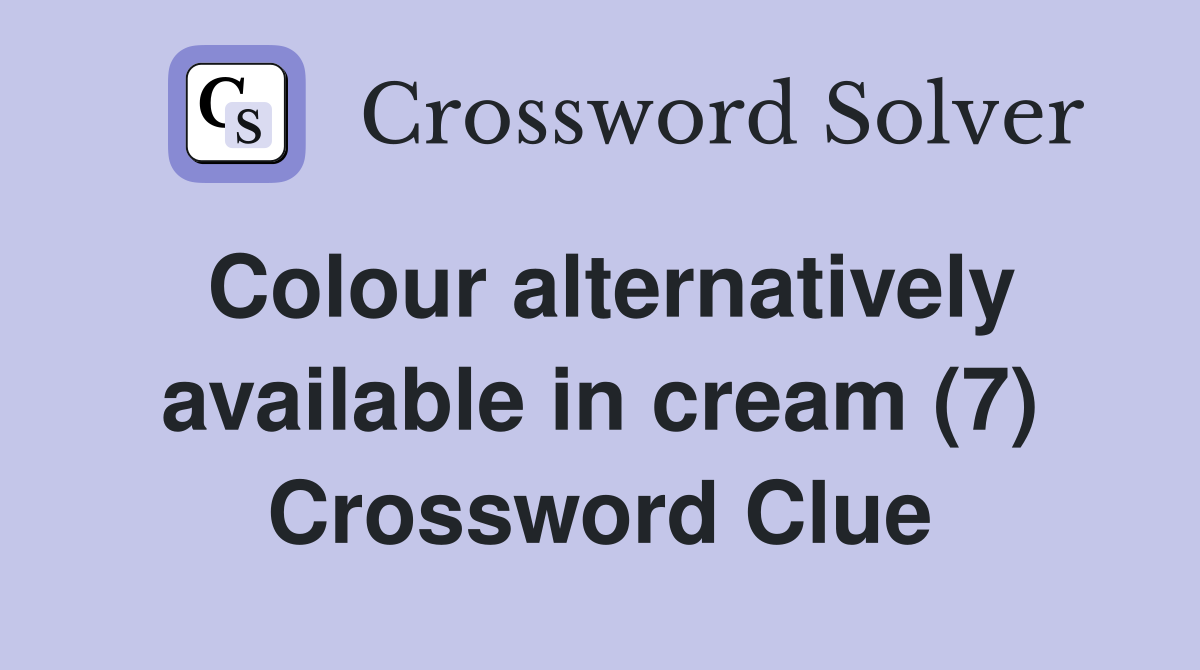 Colour alternatively available in cream (7) Crossword Clue