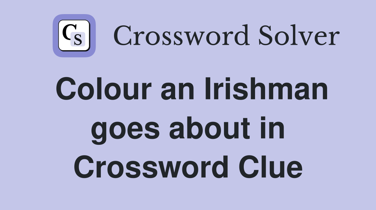 Colour an Irishman goes about in Crossword Clue