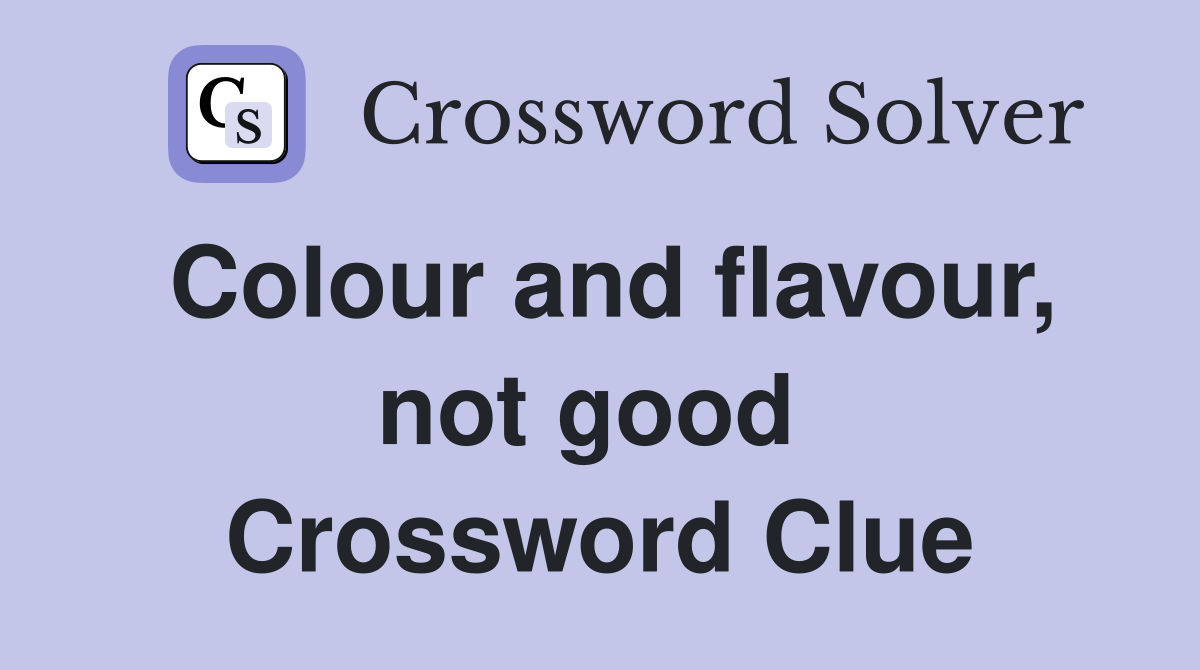 Colour and flavour, not good  Crossword Clue